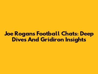Joe Rogan's Football Chats: Deep Dives And Gridiron Insights