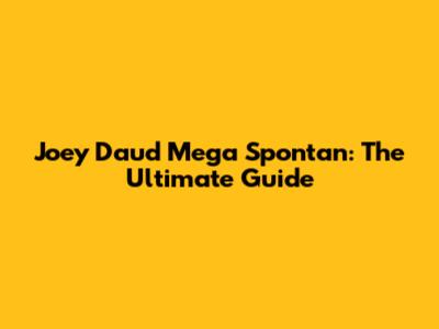 Joey Daud Mega Spontan: The Ultimate Guide