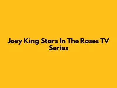 Joey King Stars In The Roses TV Series