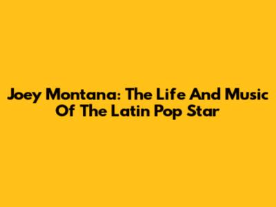 Joey Montana: The Life And Music Of The Latin Pop Star