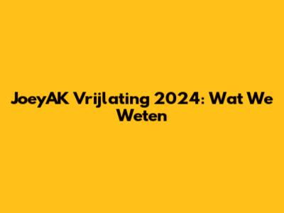 JoeyAK Vrijlating 2024: Wat We Weten
