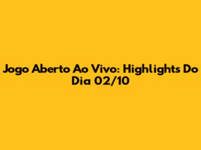 Jogo Aberto Ao Vivo: Highlights Do Dia 02/10