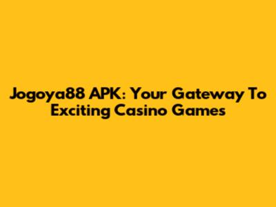 Jogoya88 APK: Your Gateway To Exciting Casino Games