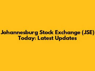 Johannesburg Stock Exchange (JSE) Today: Latest Updates