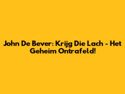 John De Bever: Krijg Die Lach - Het Geheim Ontrafeld!