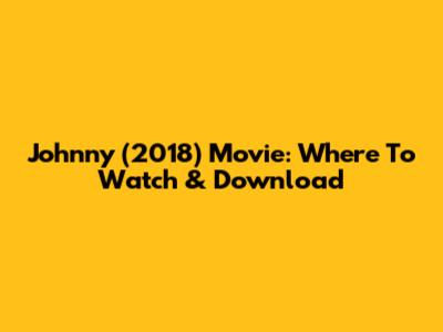 Johnny (2018) Movie: Where To Watch & Download