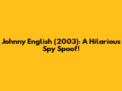 Johnny English (2003): A Hilarious Spy Spoof!