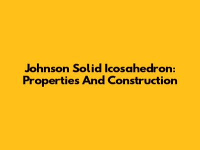 Johnson Solid Icosahedron: Properties And Construction