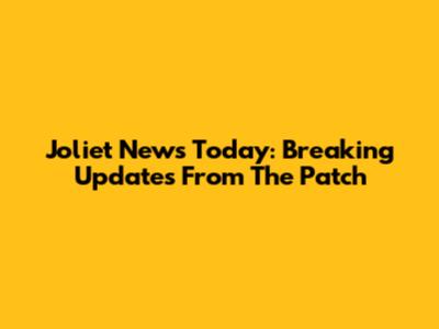 Joliet News Today: Breaking Updates From The Patch