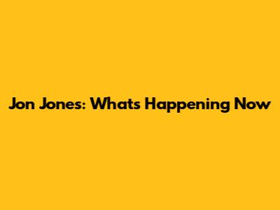 Jon Jones: What's Happening Now