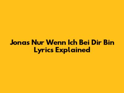 Jona's 'Nur Wenn Ich Bei Dir Bin' Lyrics Explained