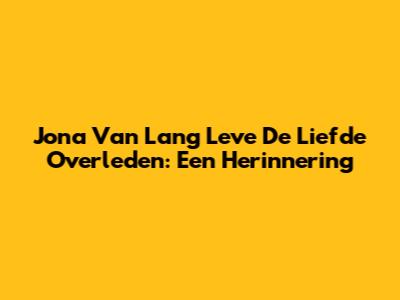 Jona Van 'Lang Leve De Liefde' Overleden: Een Herinnering