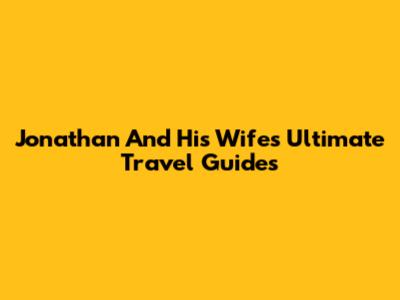 Jonathan And His Wife's Ultimate Travel Guides