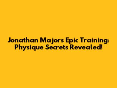 Jonathan Majors' Epic Training: Physique Secrets Revealed!