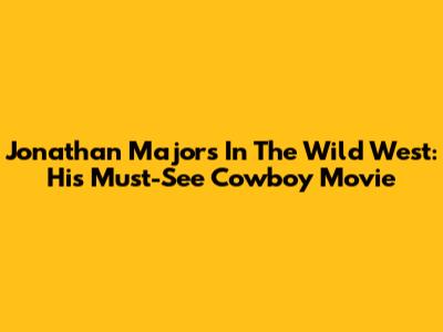 Jonathan Majors In The Wild West: His Must-See Cowboy Movie