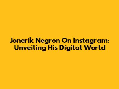 Jonerik Negron On Instagram: Unveiling His Digital World