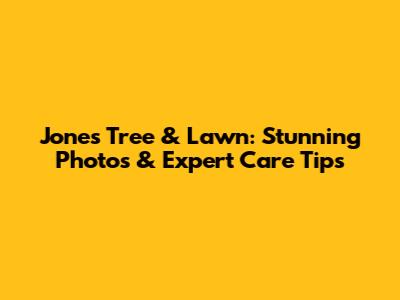 Jones Tree & Lawn: Stunning Photos & Expert Care Tips