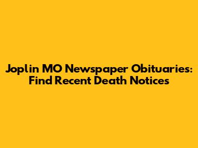 Joplin MO Newspaper Obituaries: Find Recent Death Notices