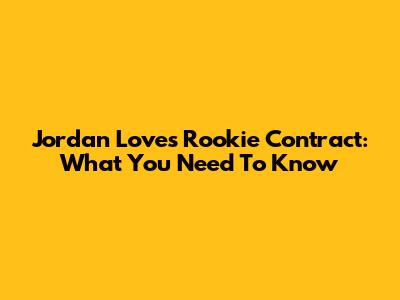 Jordan Love's Rookie Contract: What You Need To Know