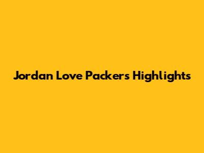 Jordan Love Packers Highlights