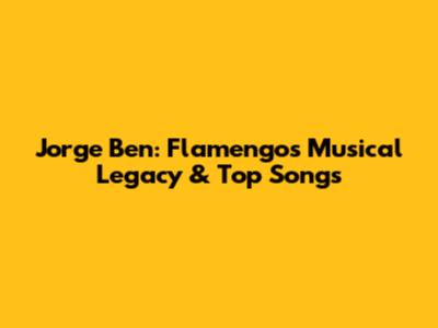 Jorge Ben: Flamengo's Musical Legacy & Top Songs