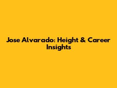 Jose Alvarado: Height & Career Insights
