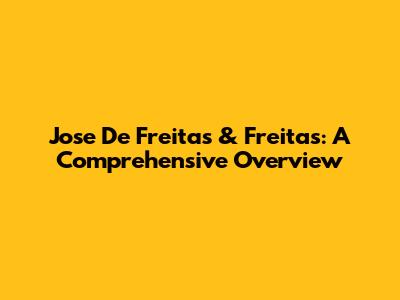 Jose De Freitas & Freitas: A Comprehensive Overview