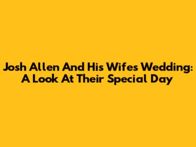 Josh Allen And His Wife's Wedding: A Look At Their Special Day