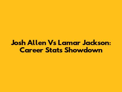 Josh Allen Vs Lamar Jackson: Career Stats Showdown