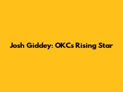 Josh Giddey: OKC's Rising Star