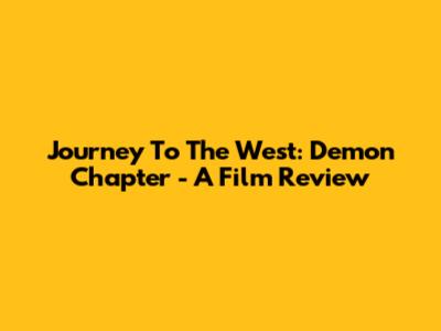 Journey To The West: Demon Chapter - A Film Review