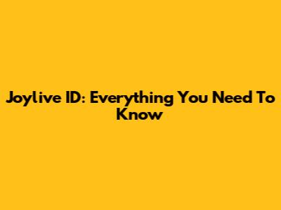 Joylive ID: Everything You Need To Know