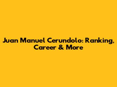 Juan Manuel Cerundolo: Ranking, Career & More