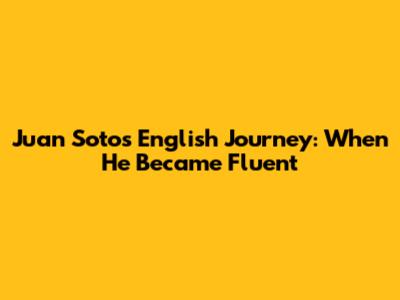 Juan Soto's English Journey: When He Became Fluent