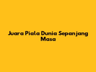 Juara Piala Dunia Sepanjang Masa