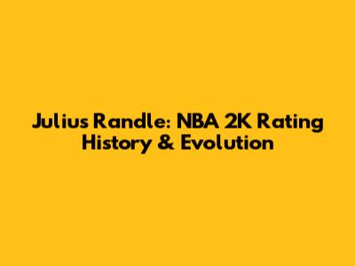 Julius Randle: NBA 2K Rating History & Evolution