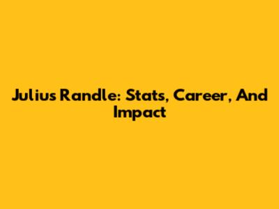 Julius Randle: Stats, Career, And Impact