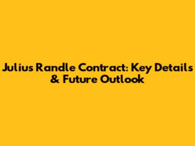 Julius Randle Contract: Key Details & Future Outlook