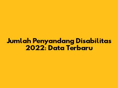 Jumlah Penyandang Disabilitas 2022: Data Terbaru