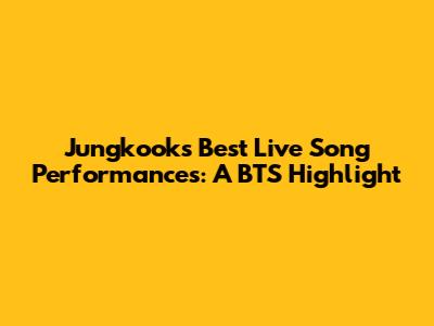 Jungkook's Best Live Song Performances: A BTS Highlight