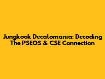 Jungkook Decalomania: Decoding The PSEOS & CSE Connection