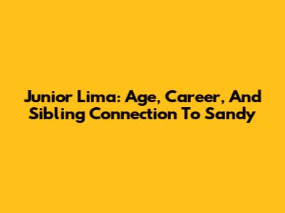 Junior Lima: Age, Career, And Sibling Connection To Sandy