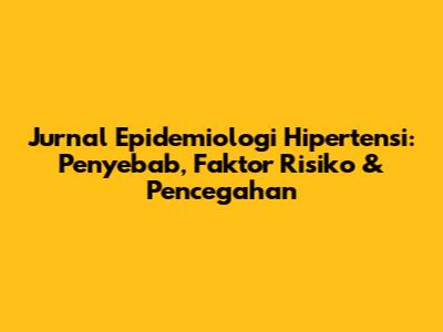 Jurnal Epidemiologi Hipertensi: Penyebab, Faktor Risiko & Pencegahan