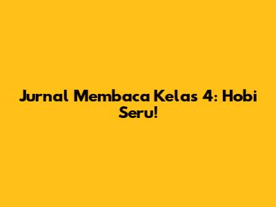 Jurnal Membaca Kelas 4: Hobi Seru!