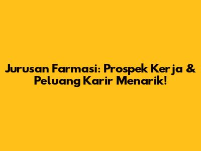 Jurusan Farmasi: Prospek Kerja & Peluang Karir Menarik!