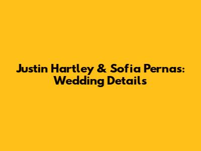 Justin Hartley & Sofia Pernas: Wedding Details