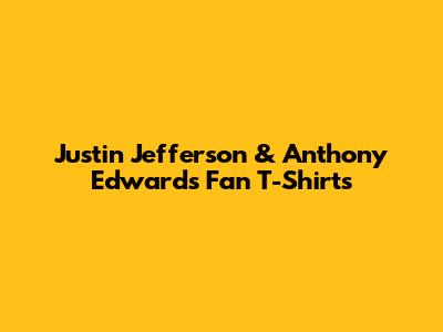 Justin Jefferson & Anthony Edwards Fan T-Shirts