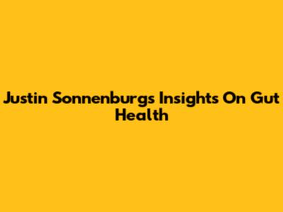 Justin Sonnenburg's Insights On Gut Health