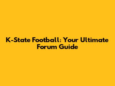 K-State Football: Your Ultimate Forum Guide