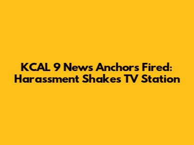 KCAL 9 News Anchors Fired: Harassment Shakes TV Station